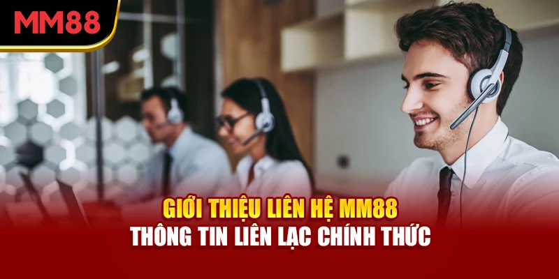 Giới thiệu các kênh liên hệ MM88 chính thức